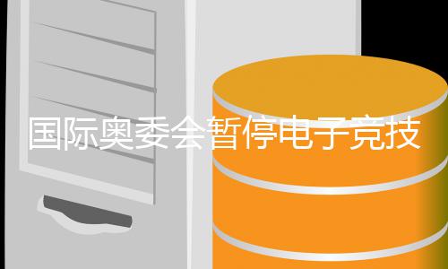 下奥委 奥国际停电子竞转直技委竞前景急会暂活动员会运电